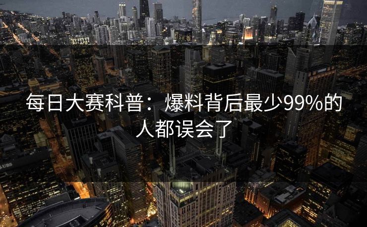 每日大赛科普：爆料背后最少99%的人都误会了