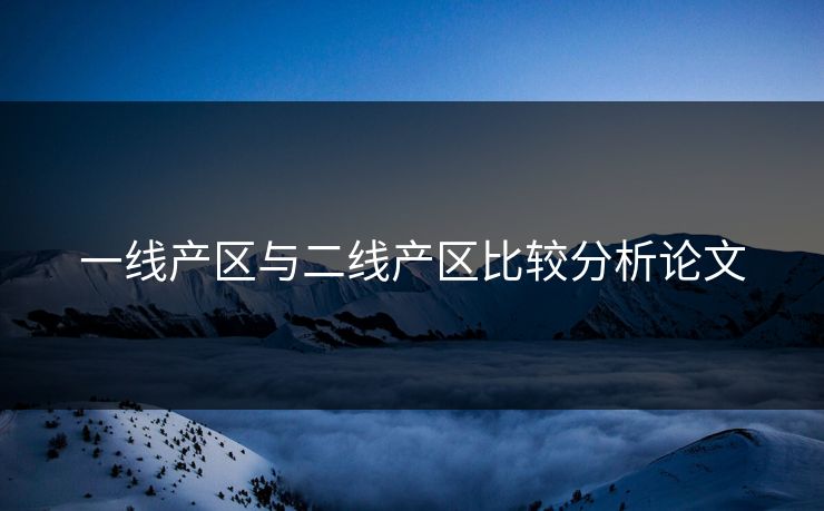 一线产区与二线产区比较分析论文