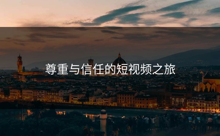 尊重与信任的短视频之旅